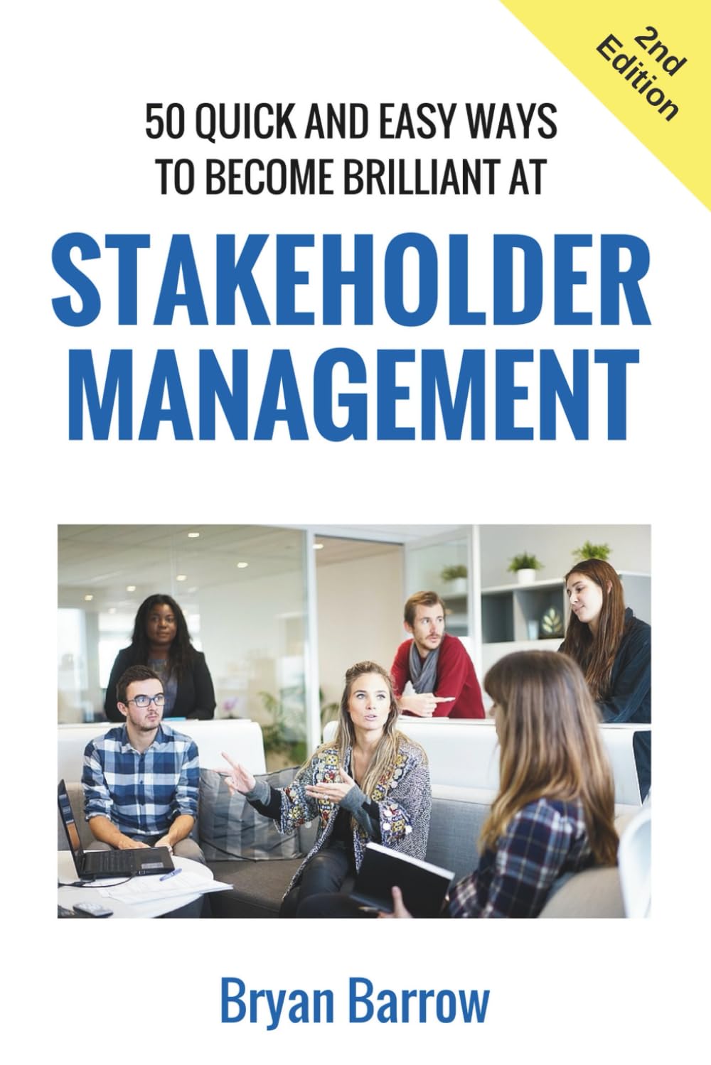 Stakeholder Management: 50 Ways That you can Become Brilliant at Project Stakeholder Management, or How to Engage, Inspire and Manage Even Difficult Stakeholders