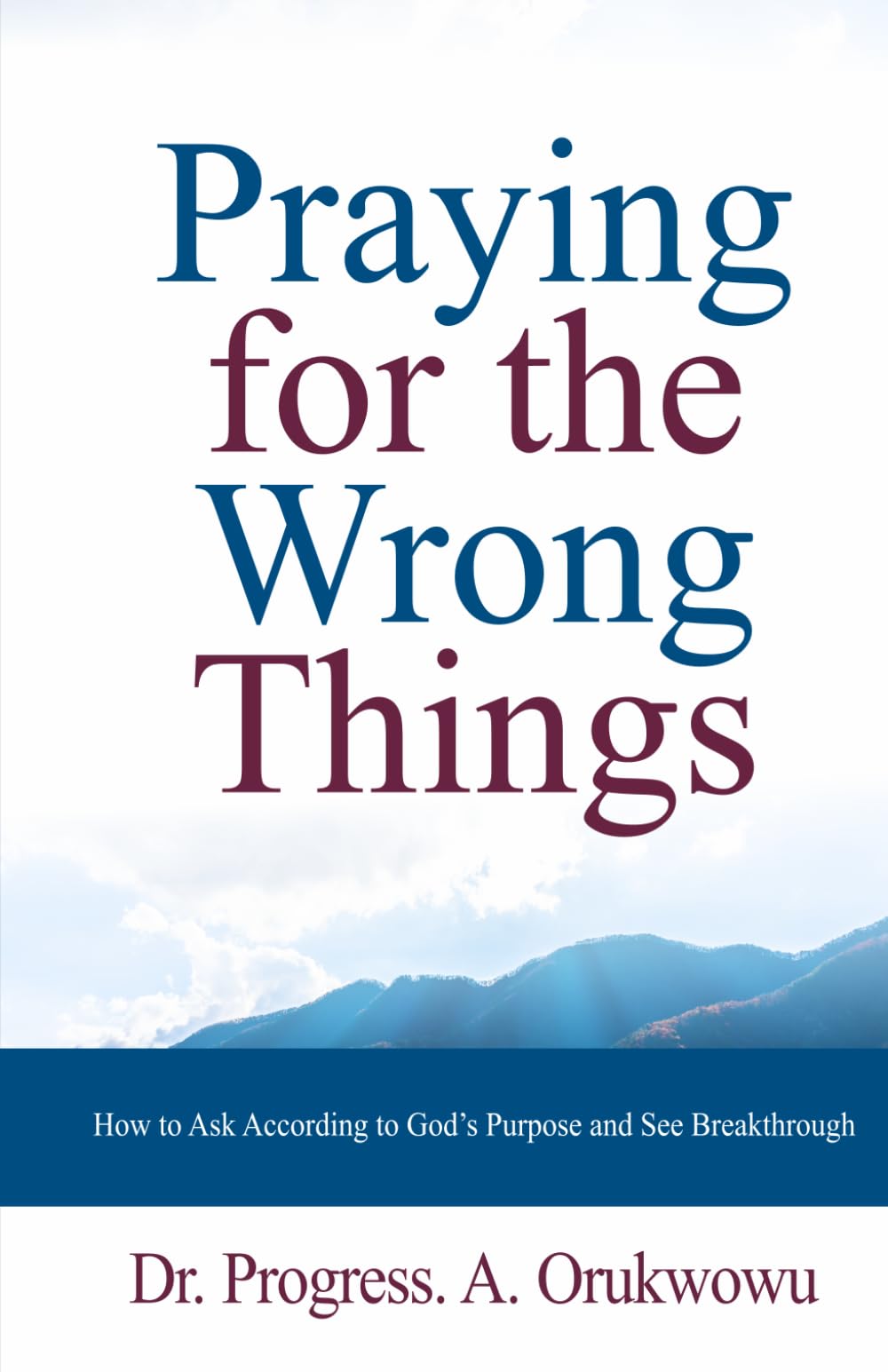 Praying for the Wrong Things: How to Ask According to God’s Purpose and See Breakthrough