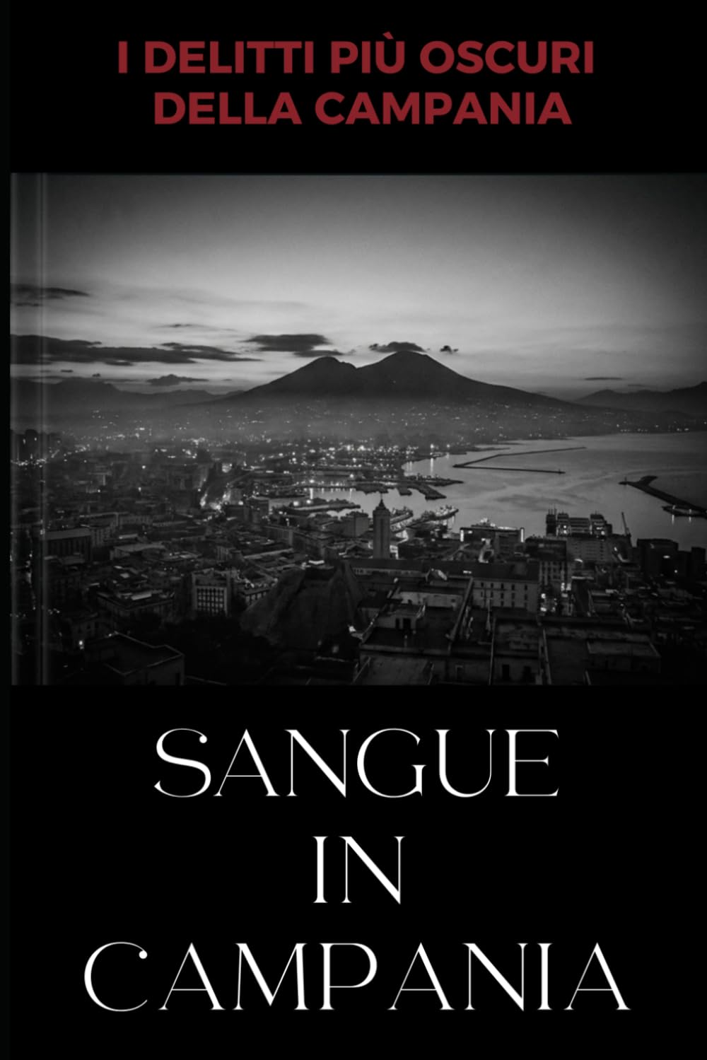 Sangue in Campania: I delitti irrisolti della regione: dalla camorra alle vendette familiari -10 casi che la giustizia non ha mai potuto chiudere (SANGUE D'ITALIA)