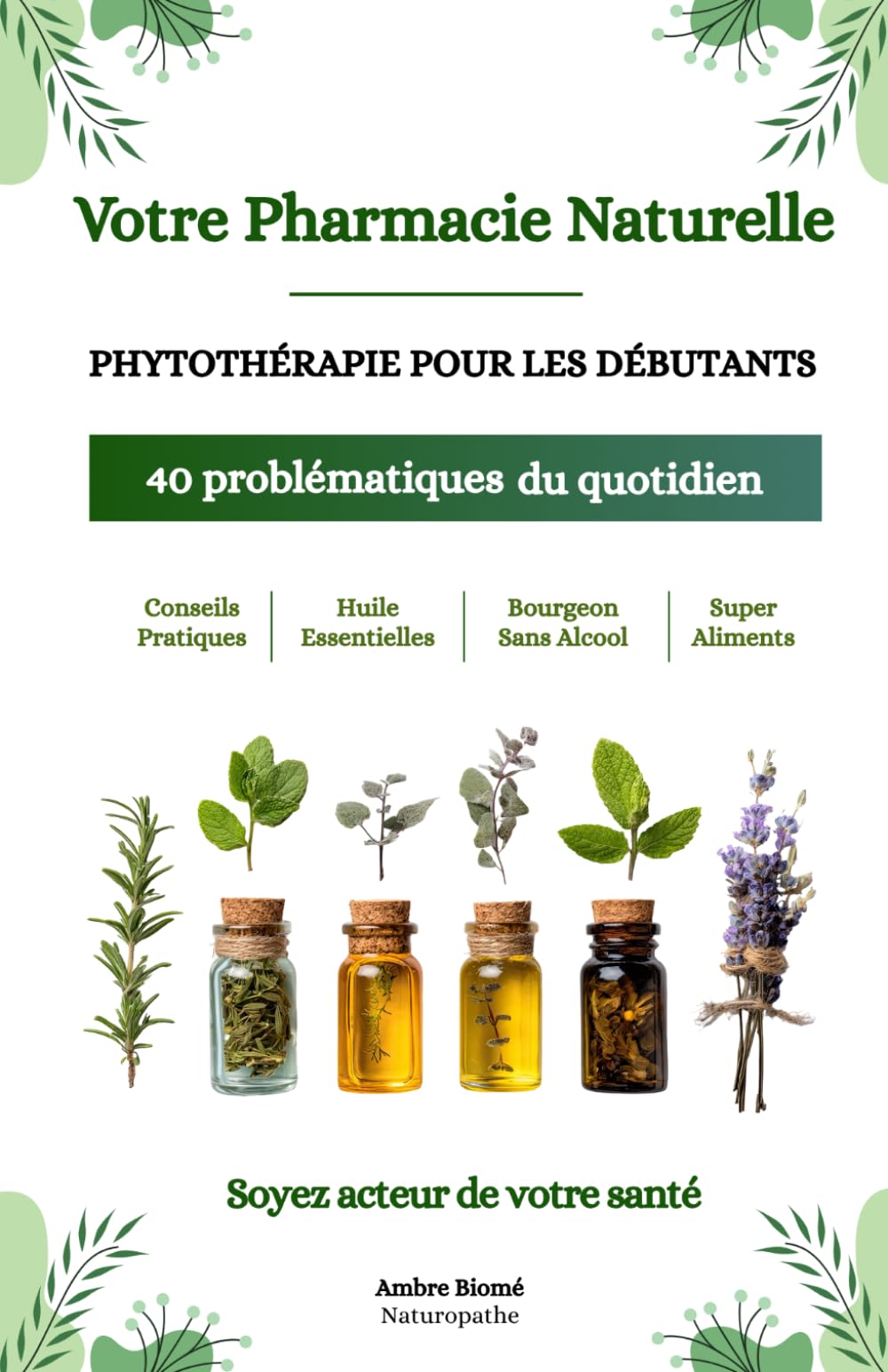 VOTRE PHARMACIE NATURELLE: PHYTOTHÉRAPIE POUR LES DÉBUTANTS. 40 PROBLÉMATIQUES DU QUOTIDIEN