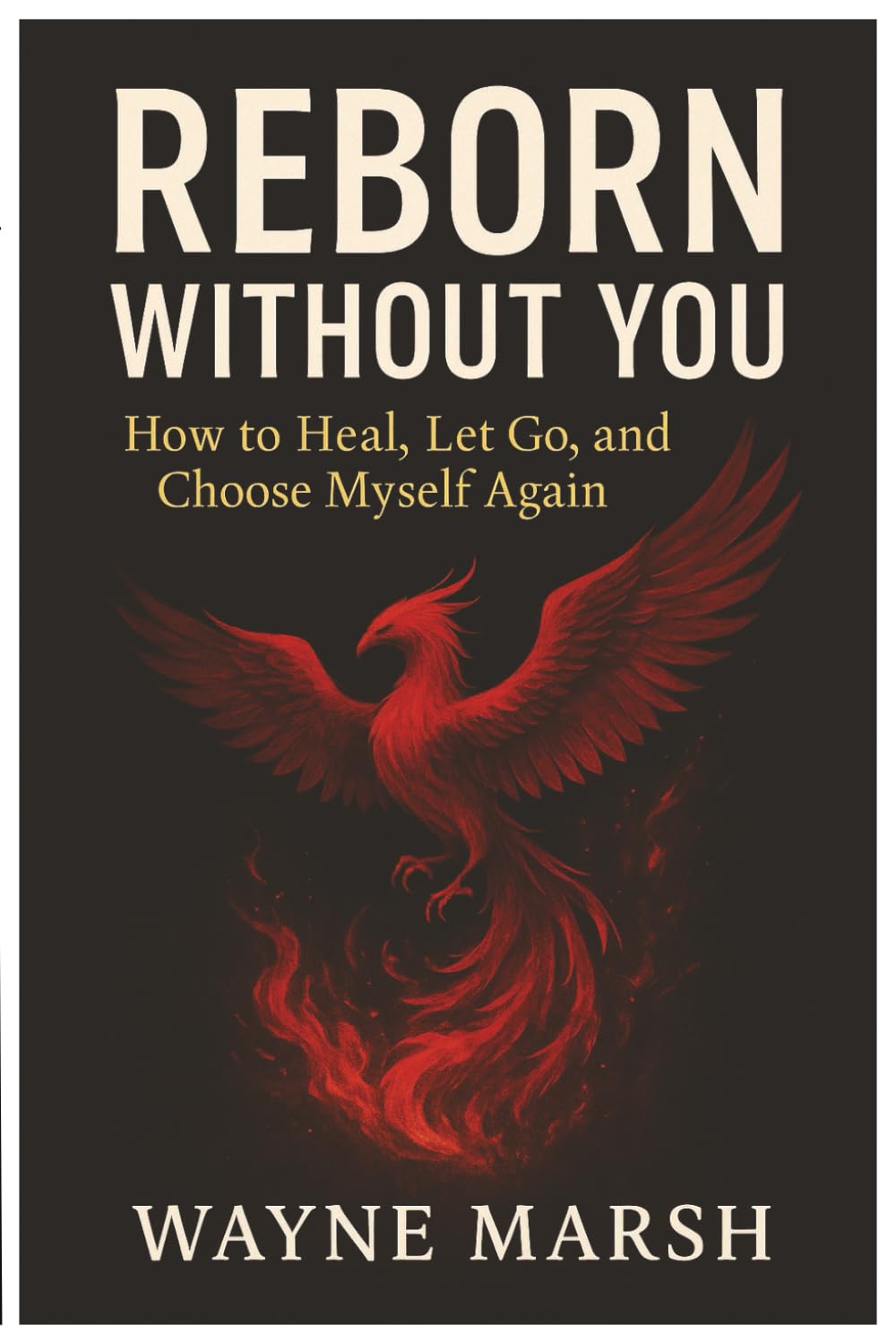 Reborn Without You: How to Heal, Let Go, and Choose Myself Again: An emotional journey to break attachment, heal your heart, and rebuild your life with self-love.