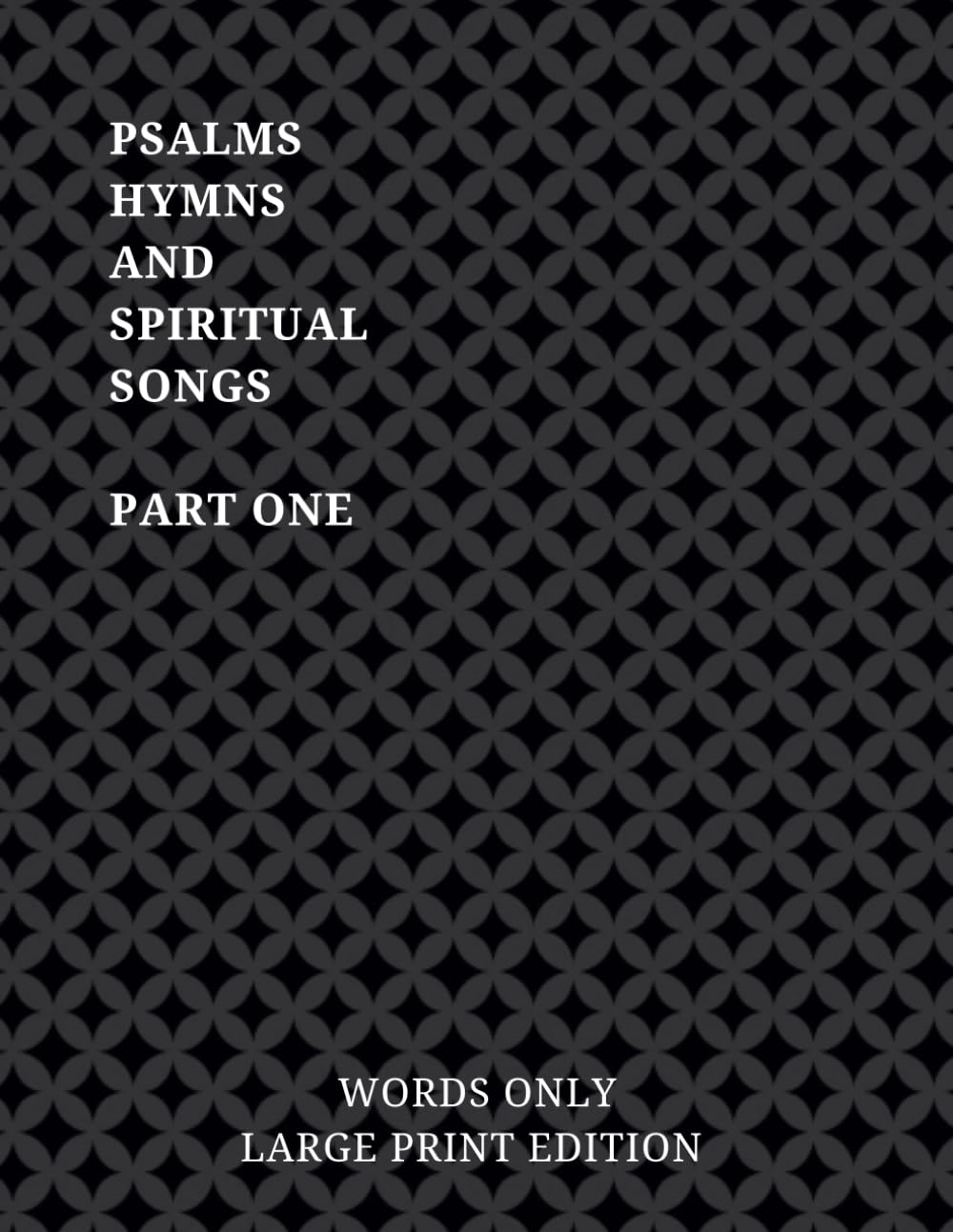 Psalms, Hymns and Spiritual Songs Hymn Book Part 1: Large Print Edition