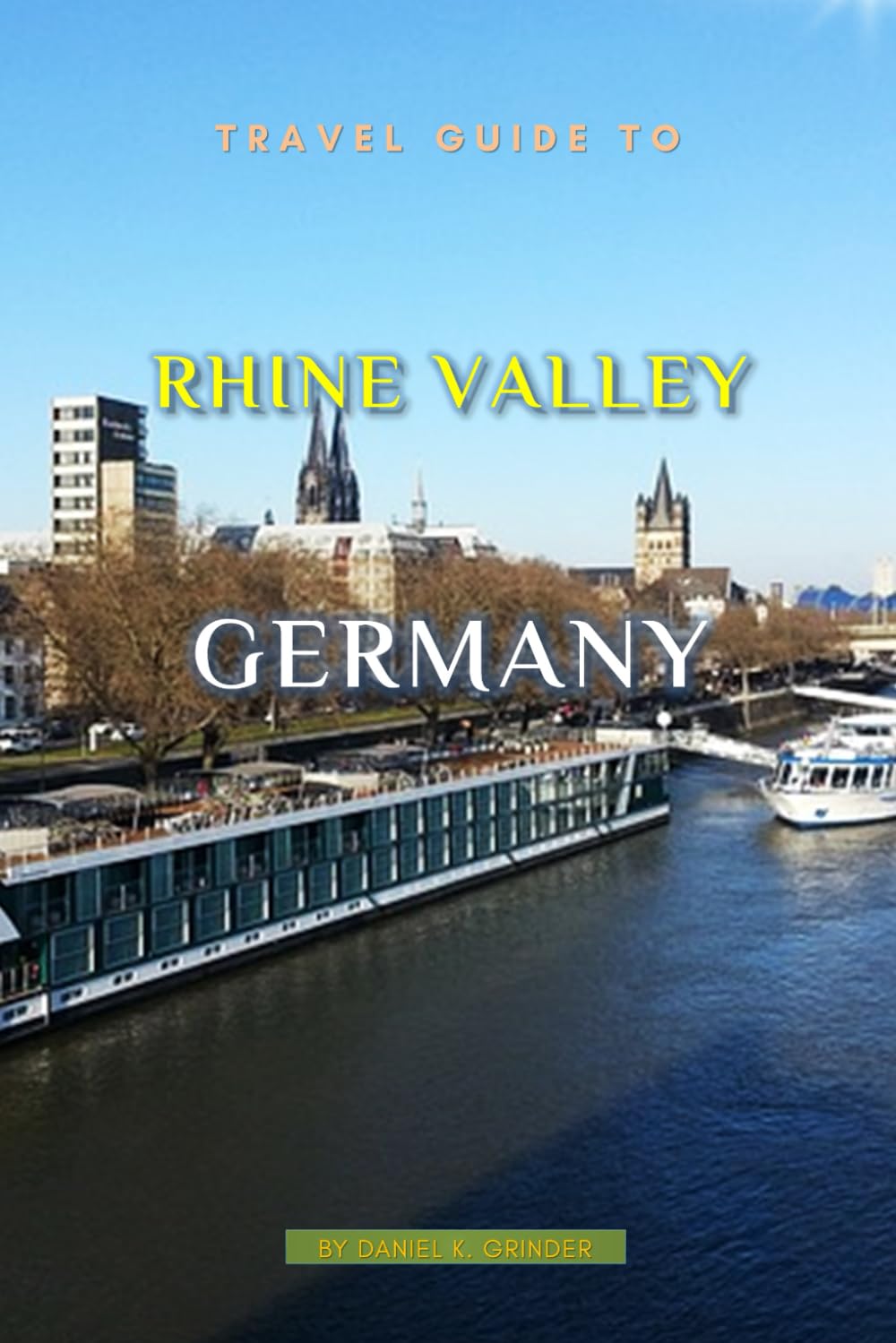 Travel Guide To Rhine Valley, Germany: Unforgettable Memories Awaits!