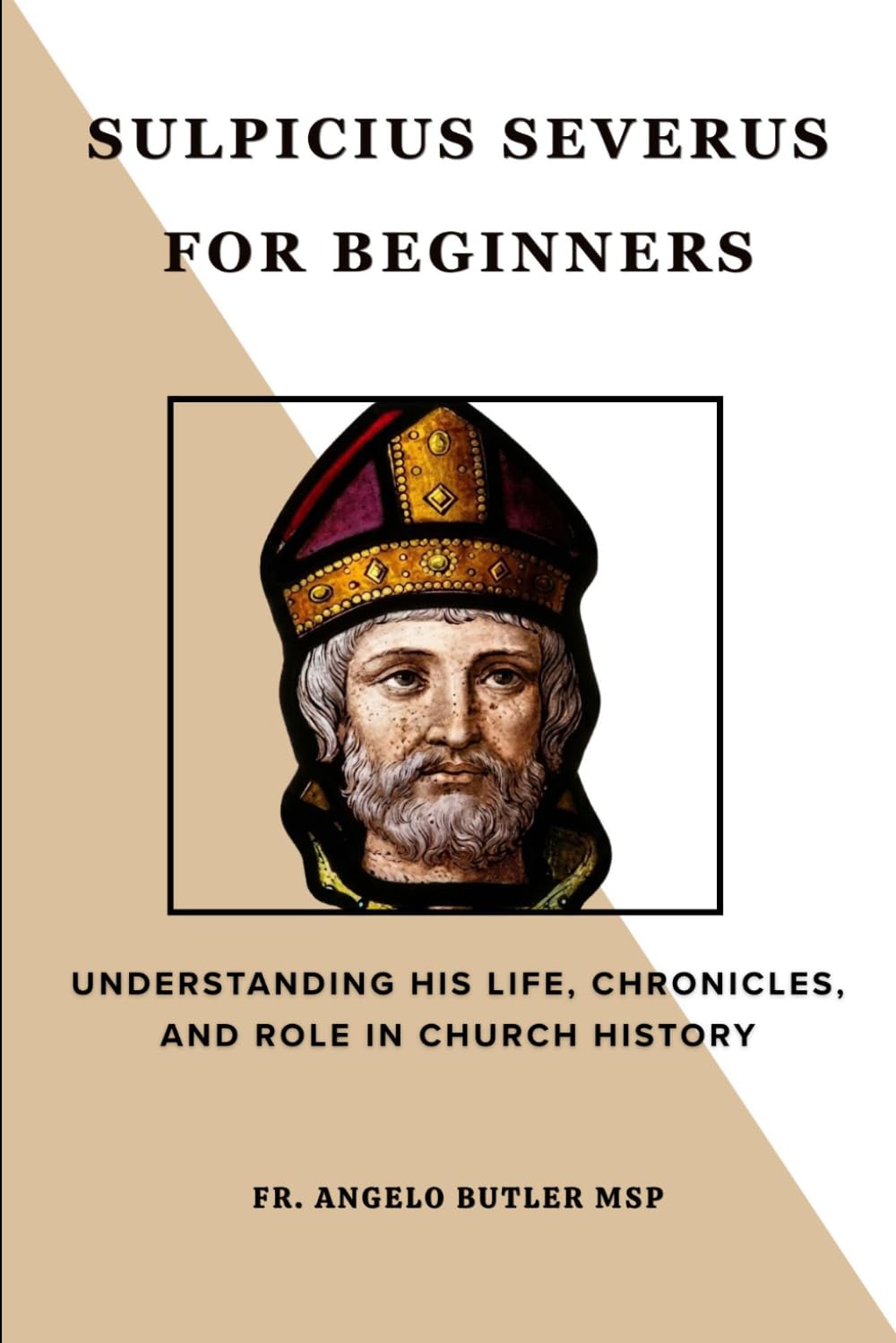 Sulpicius Severus for Beginners: Understanding His Life, Chronicles, and Role in Church History (THE FORGOTTEN FATHERS)
