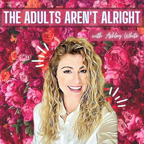 The Adults Aren't Alright Podcast Por Ashley White arte de portada