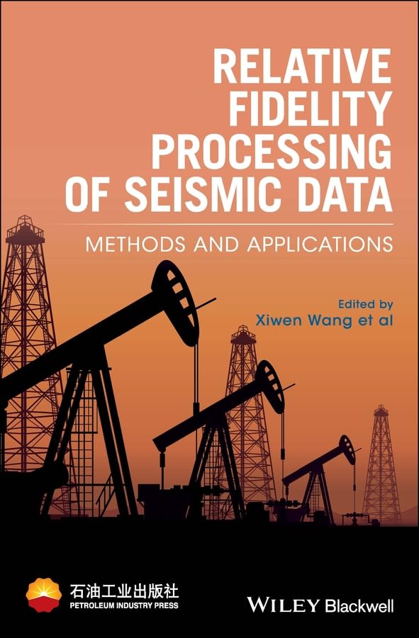 Relative Fidelity Processing of Seismic Data: Methods and Applications (Wiley Series in Petroleum Industry Press)
