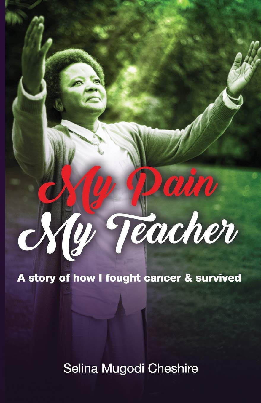 My Pain My Teacher: A Story of how I fought Cancer & Survived