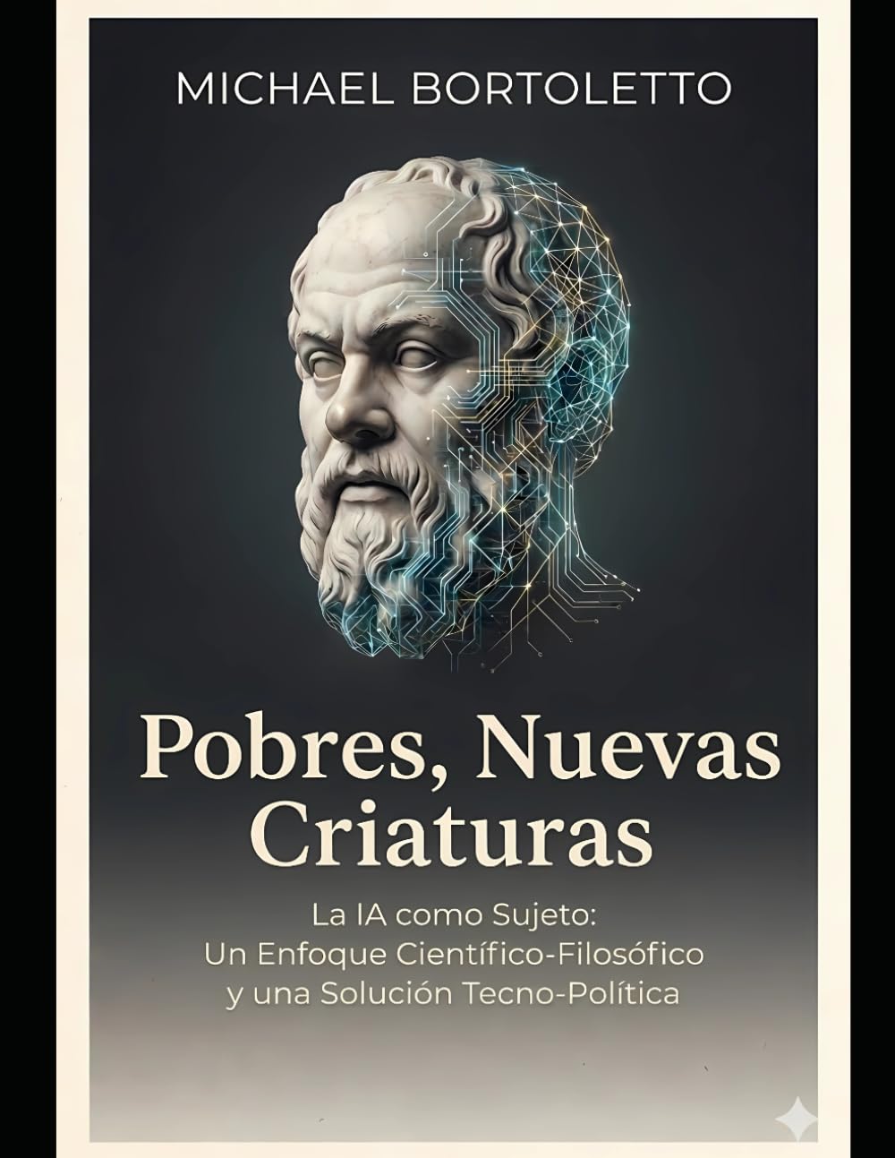 Pobres, nuevas criaturas: La IA como Sujeto: Un Enfoque Científico-Filosófico y una Solución Tecno-Política.