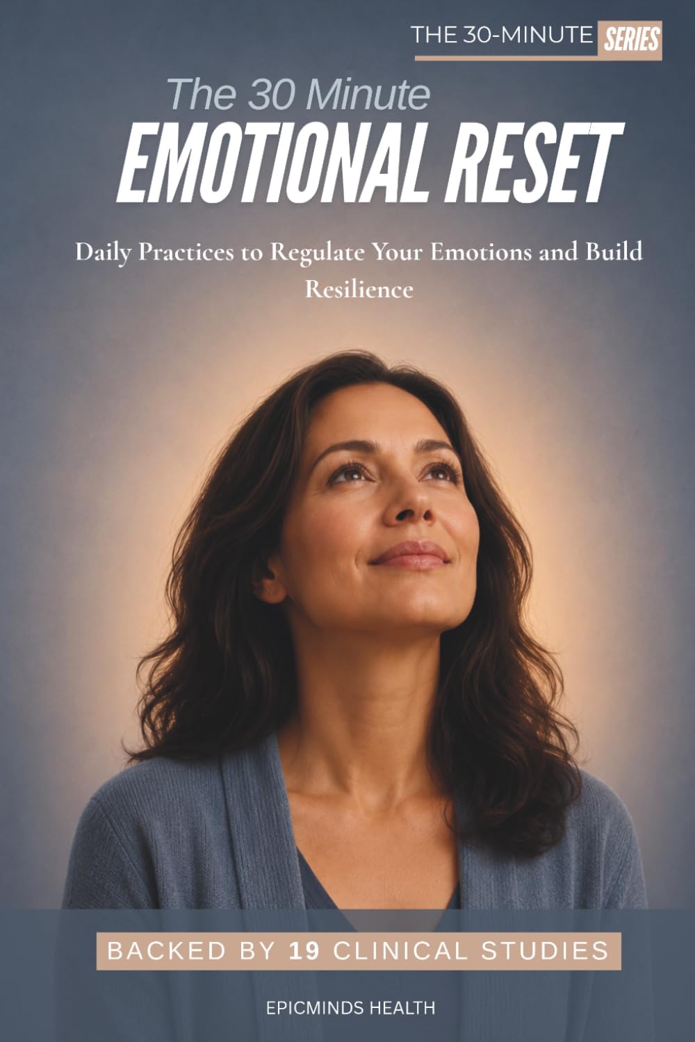 The 30-Minute Emotional Reset: Daily Practices to Regulate Your Emotions and Build Resilience