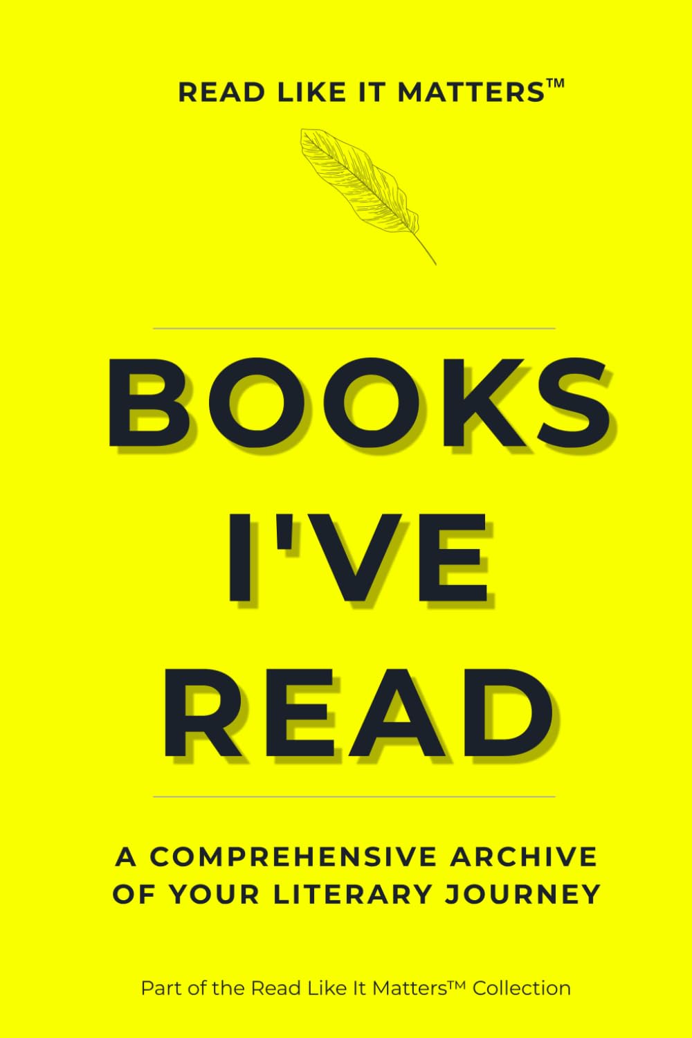 BOOKS I'VE READ: A Comprehensive Archive of Your Literary Journey (READ LIKE IT MATTERS)