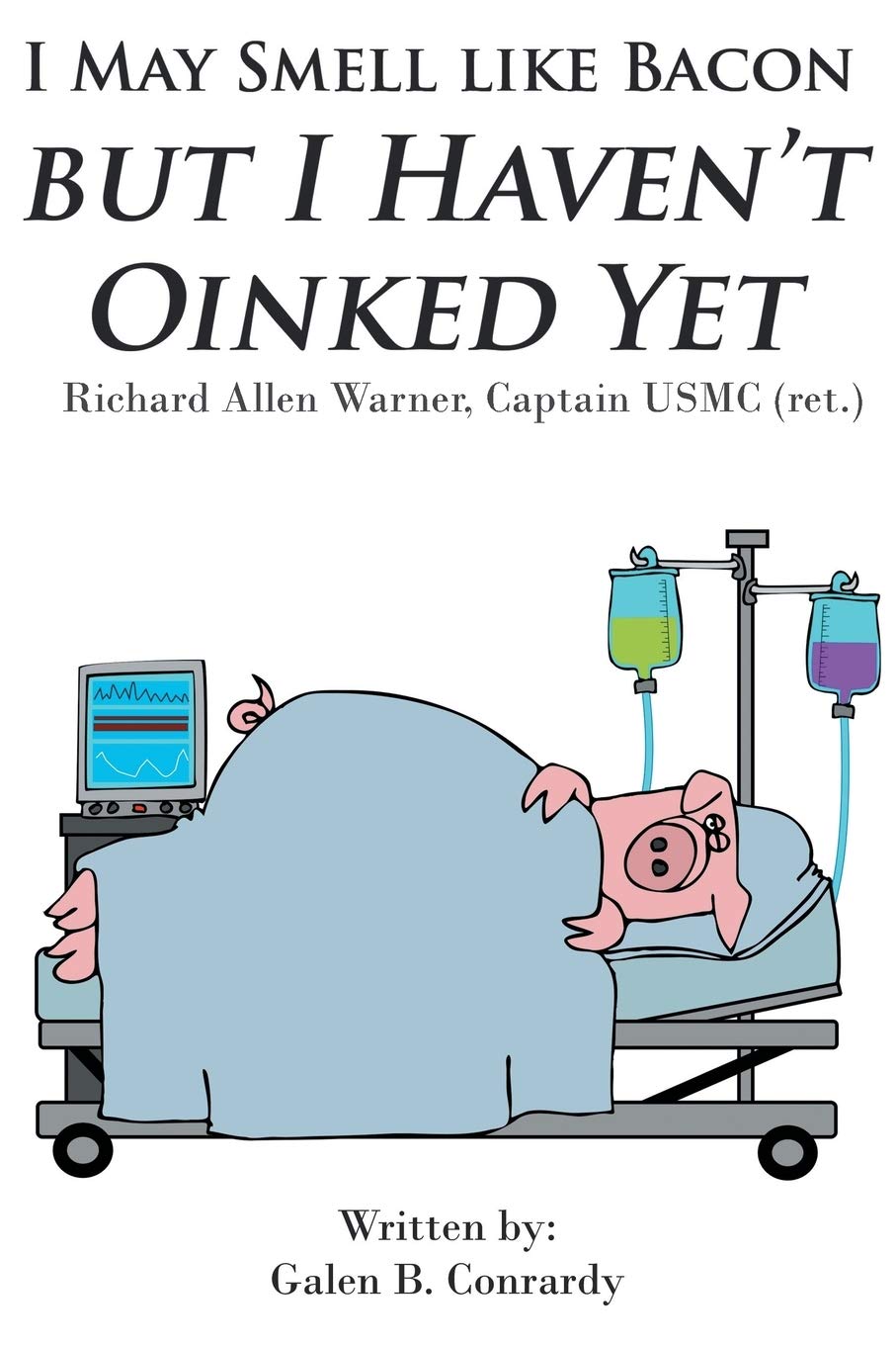 I May Smell Like Bacon But I Haven't Oinked Yet: Richard Allen Warner, Captain USMC (ret.)