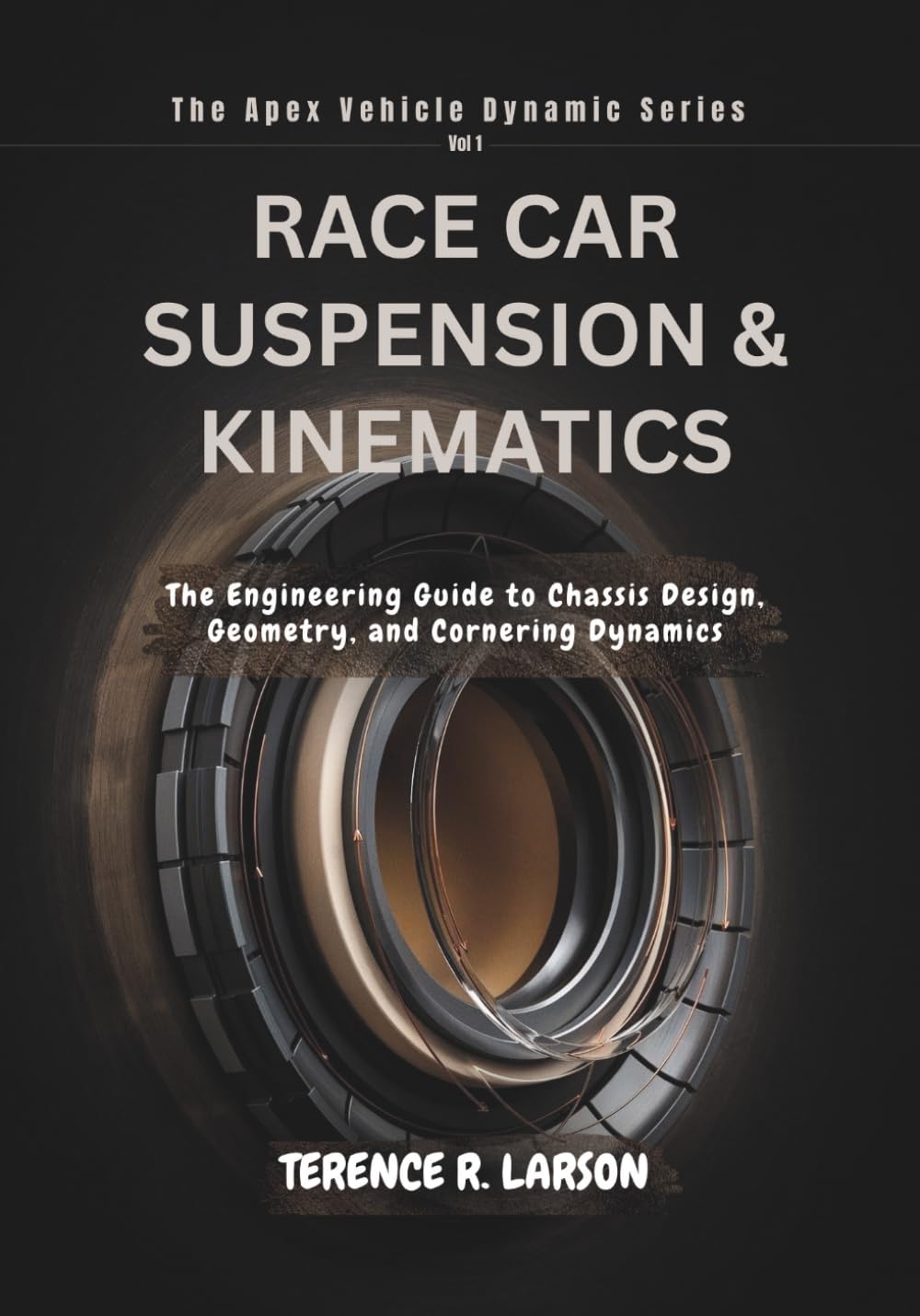 RACE CAR SUSPENSION & KINEMATICS: The Engineering Guide to Chassis Design, Geometry, and Cornering Dynamics (THE APEX VEHICLE DYNAMIC SERIES)