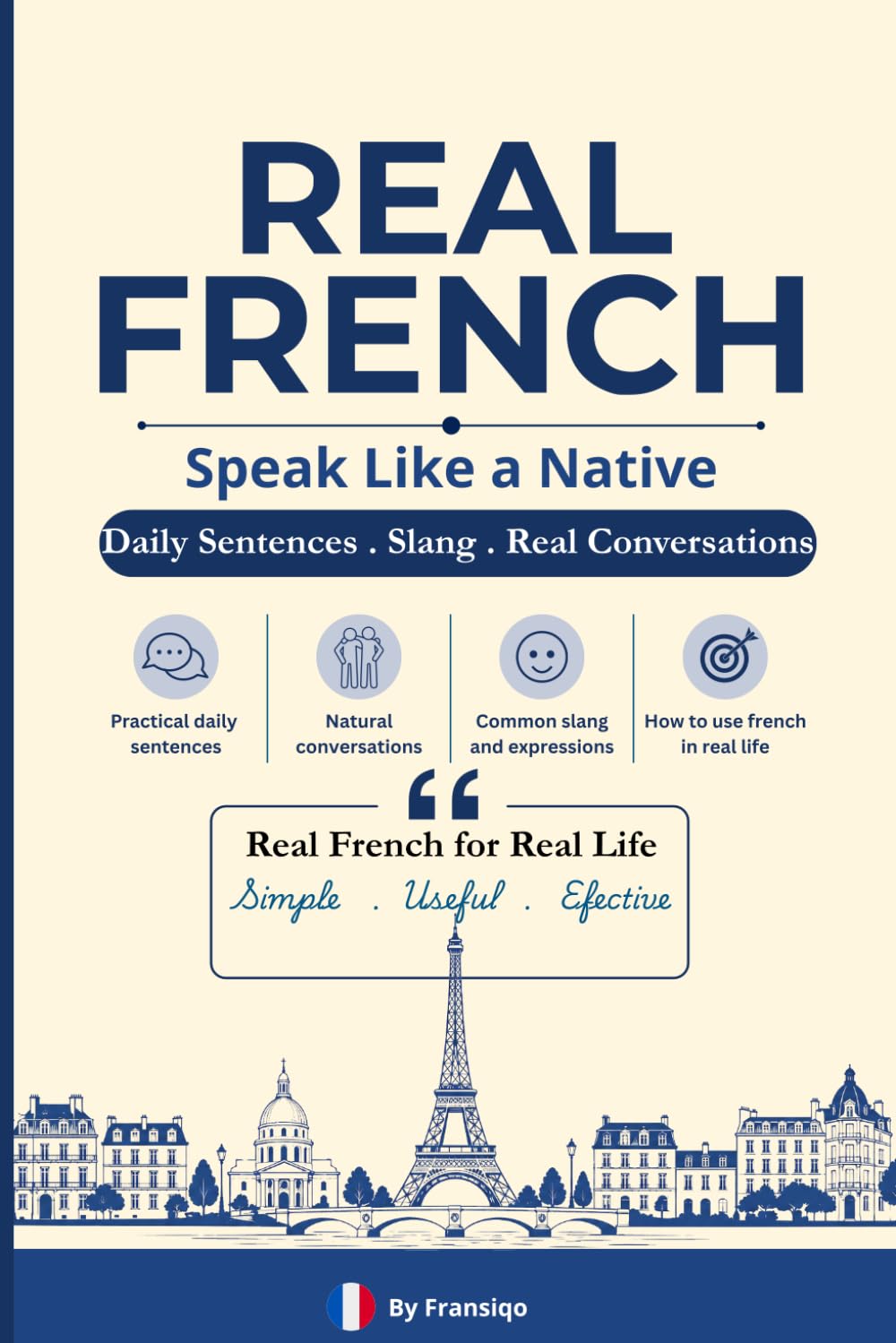 Real French: Learn Everyday French Through Daily Sentences, Native Expressions, Common Slang, and Real-Life Conversations