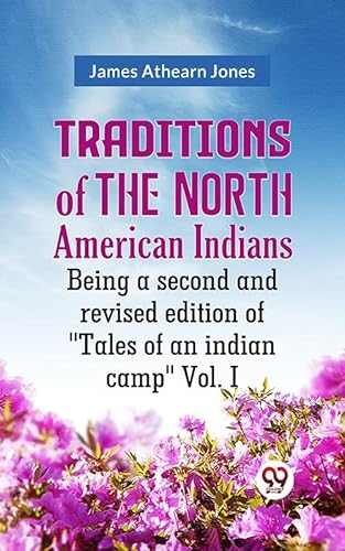 Traditions of the North American Indians Being a second and revised edition of "Tales of an indian camp" Vol. I (English Edition)