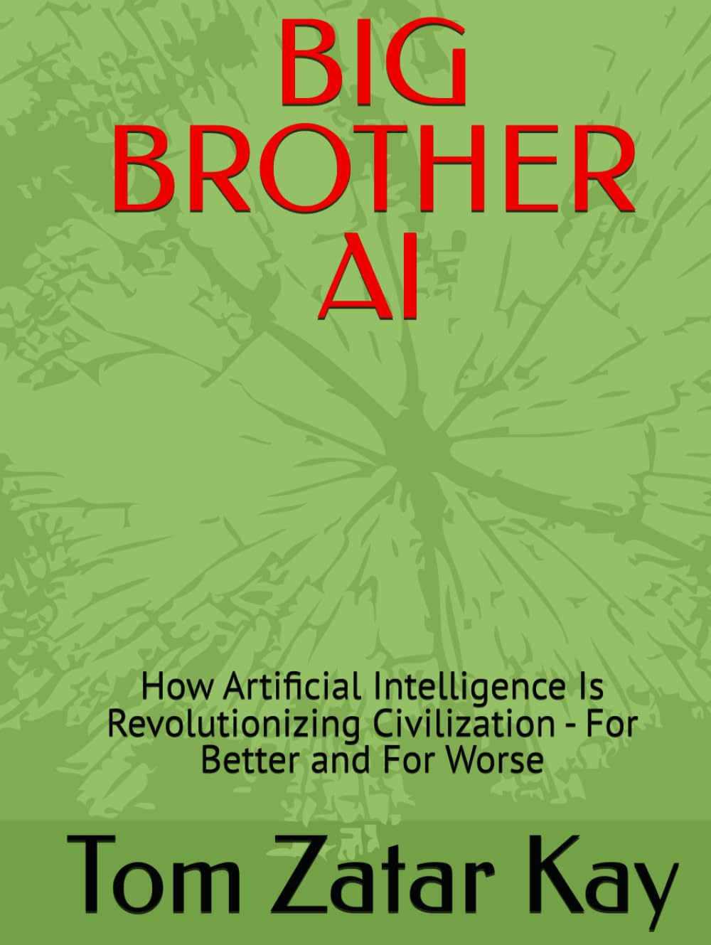 BIG BROTHER AI: How Artificial Intelligence Is Revolutionizing Civilization - For Better and For Worse