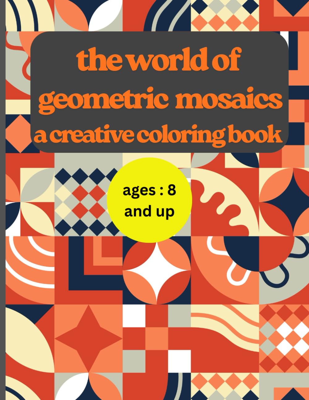 The World of Geometric Mosaics: A Wide Variety of Mosaic Designs and Mandalas for Focus and Relaxation