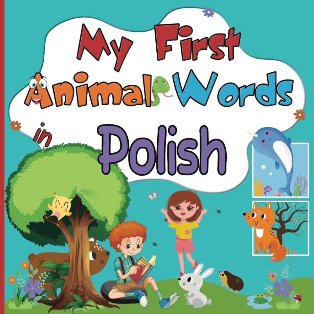 My First Animal Words in Polish: Enriching Vocabulary in English-Polish for Bilingual Children from 2 Years Old | Discover Over 100 Colorful Pictures of Cute Animals while Having Fun