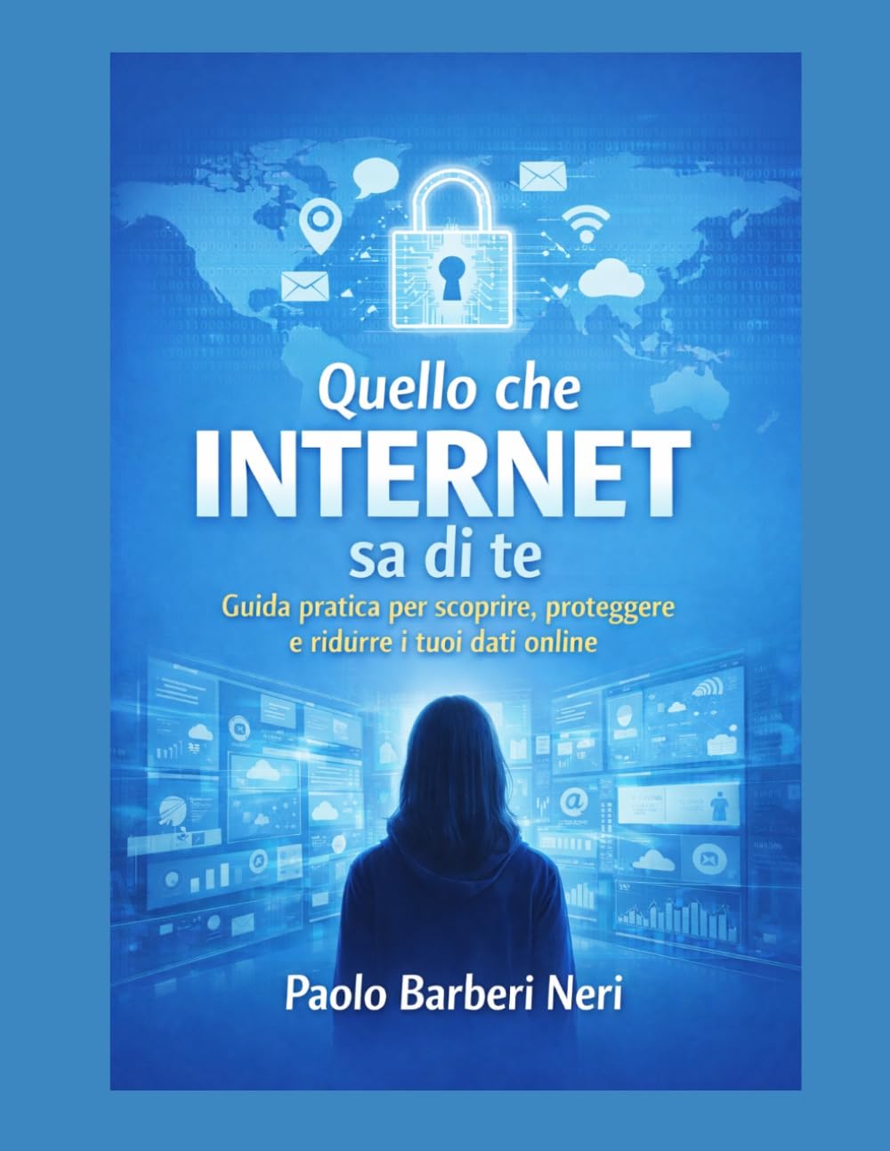 Quello che Internet sa di te: Guida pratica per scoprire, proteggere e ridurre i tuoi dati online