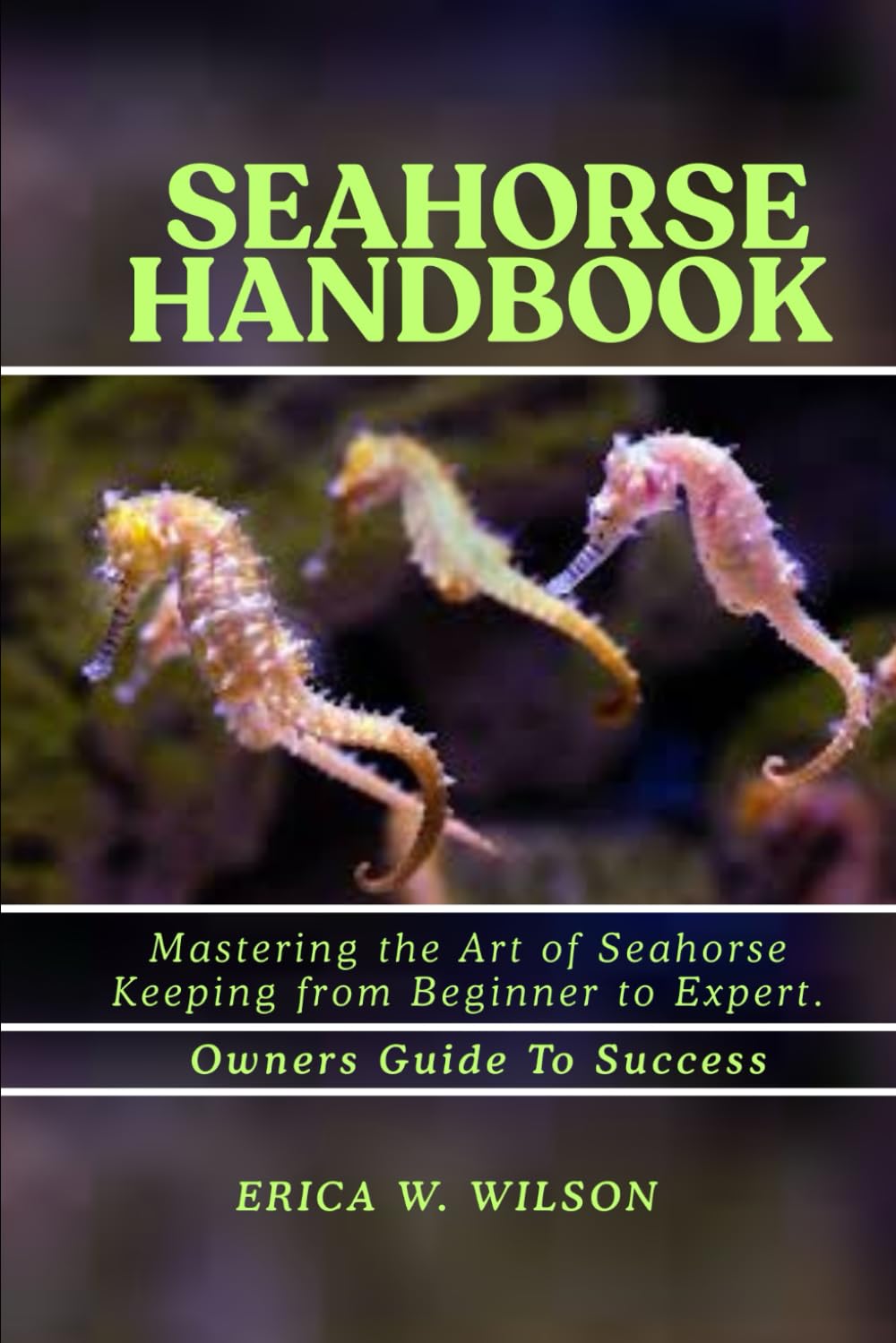 SEAHORSE HANDBOOK: Mastering the Art of Seahorse Keeping from Beginner to Expert.