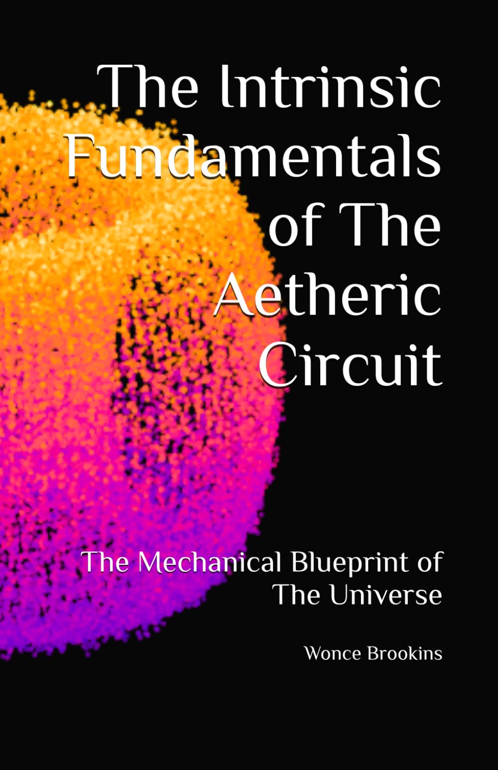 The Intrinsic Fundamentals of The Aetheric Circuit: The Mechanical Blueprint of The Universe