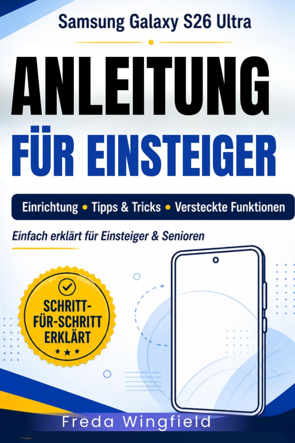 Samsung Galaxy S26 Ultra – Anleitung für Einsteiger: Einrichtung, praktische Tipps und Tricks sowie versteckte Funktionen – einfach erklärt für Anfänger und Senioren