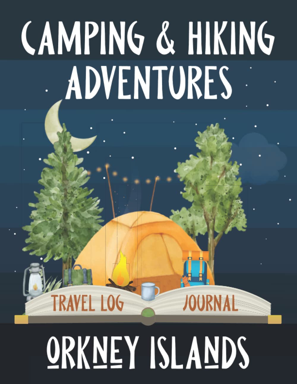 Camping and Hiking Adventures in the Orkney Islands - Travel Log Book and Journal: Road Trip, Motorhome, Caravan, or Yurt in the Scottish Isles. A ... Tent, Biking, or Walking. (Travel Adventures)
