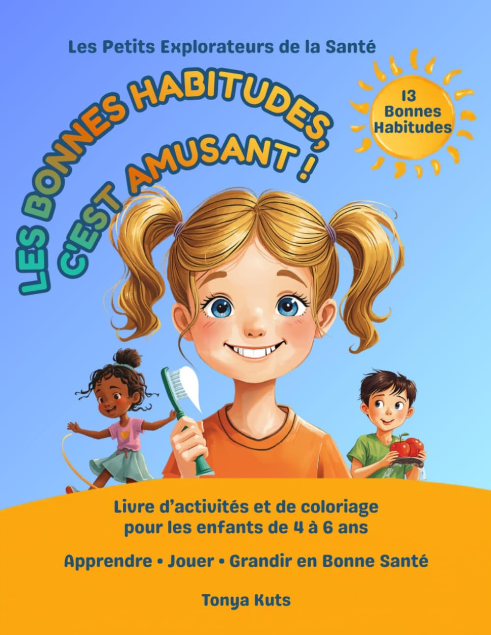 Les bonnes habitudes, c'est amusant !: Livre d’activités et de coloriage pour les enfants de 4 à 6 ans Apprendre • Jouer • Grandir en bonne santé (Les Petits Explorateurs de la Santé)