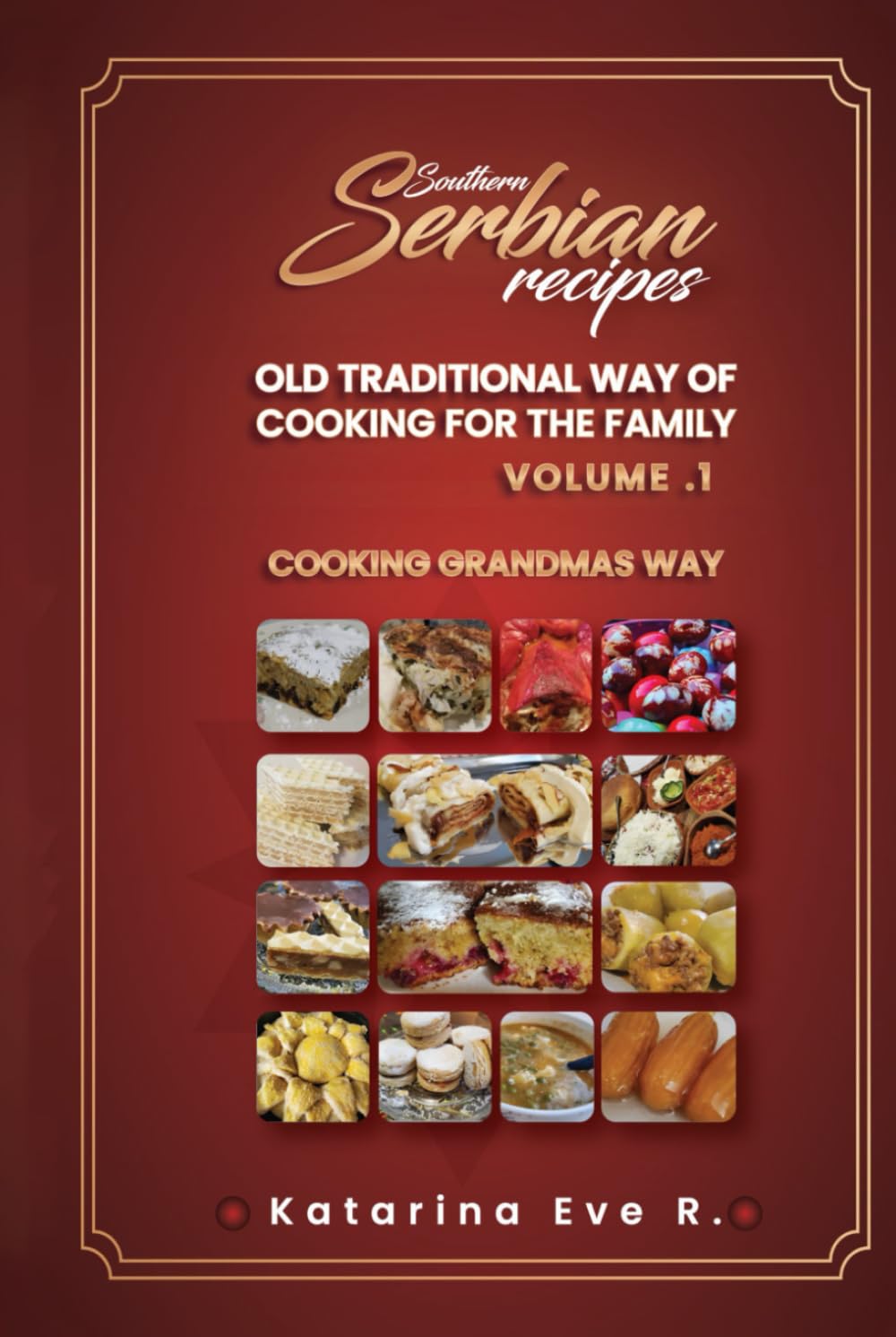 Southern Serbian Recipes Old Traditional Way Of Cooking For The Families: Volume 1 Cooking Grandma’s Way