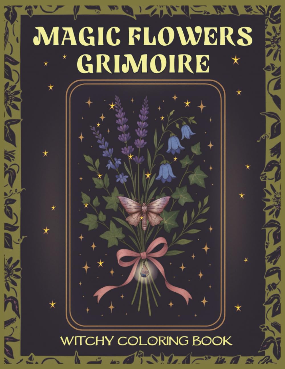 Magic Flowers Grimoire: Witchy Coloring Book for Adults Featuring Magical Plants, Herbs & Their Witchcraft Powers