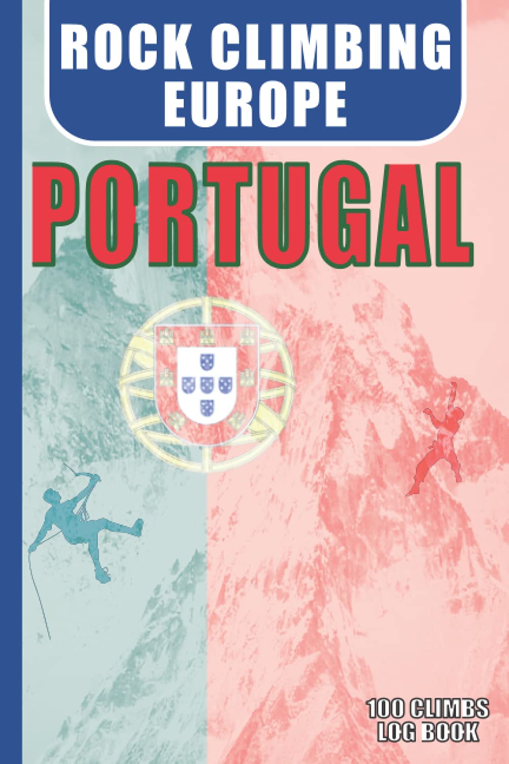 Rock Climbing EUROPE - Portugal - Log Book: Rock Climbing Journal with Prompts to Write In. 6x9 Travel Size. 100 Log Pages, Kit List, Index.