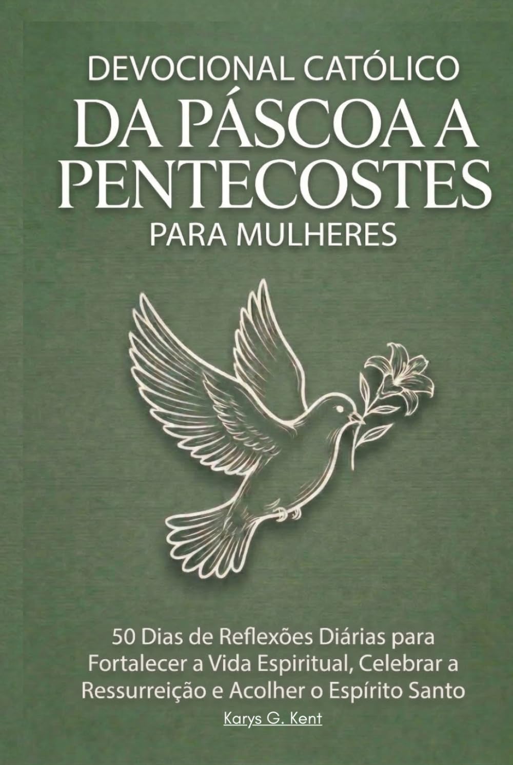 Devocional Católico da Páscoa a Pentecostes para Mulheres: 50 Dias de Reflexões Diárias para Fortalecer a Vida Espiritual, Celebrar a Ressurreição e Acolher o Espírito Santo