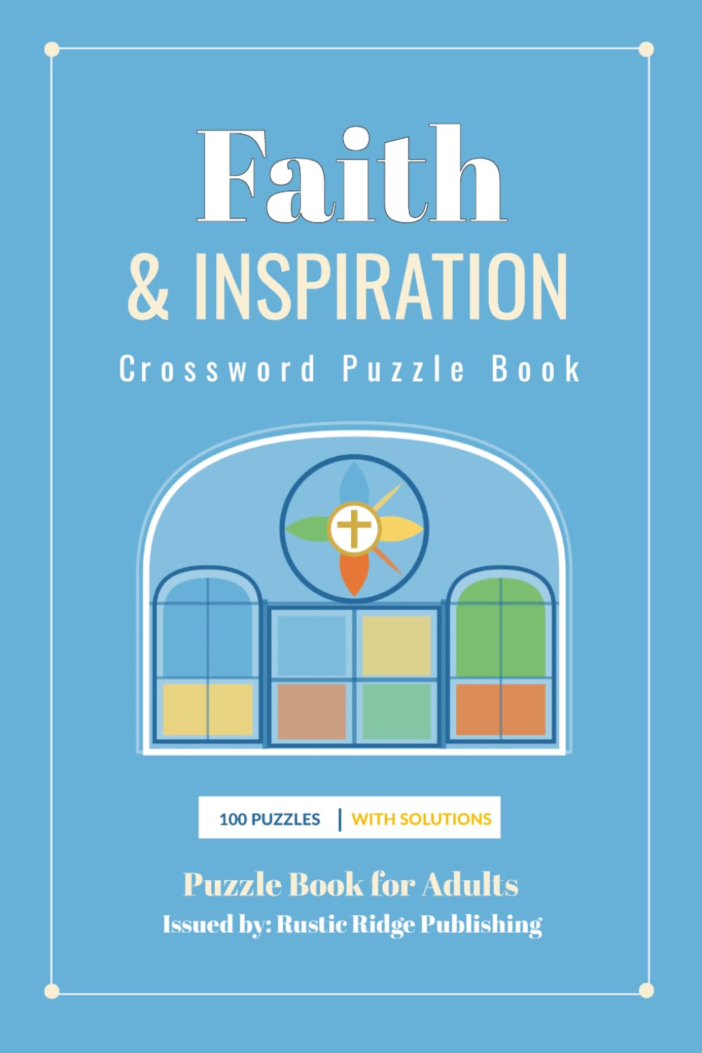 Faith and Inspiration Crossword Puzzle Book for Adults: 100 Puzzles Featuring Scripture, Bible Themes, Faith, Prayer, Spiritual Vocabulary, Grace, Hope and Christian Inspiration — With Solutions