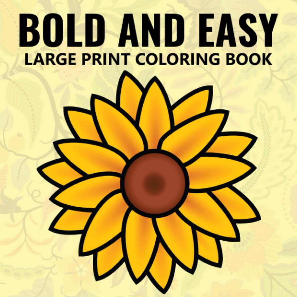 Bold and Easy Large Print Coloring Book: A Beautiful Coloring Book Featuring Simple and Easy Coloring Pages for Seniors and Beginners.