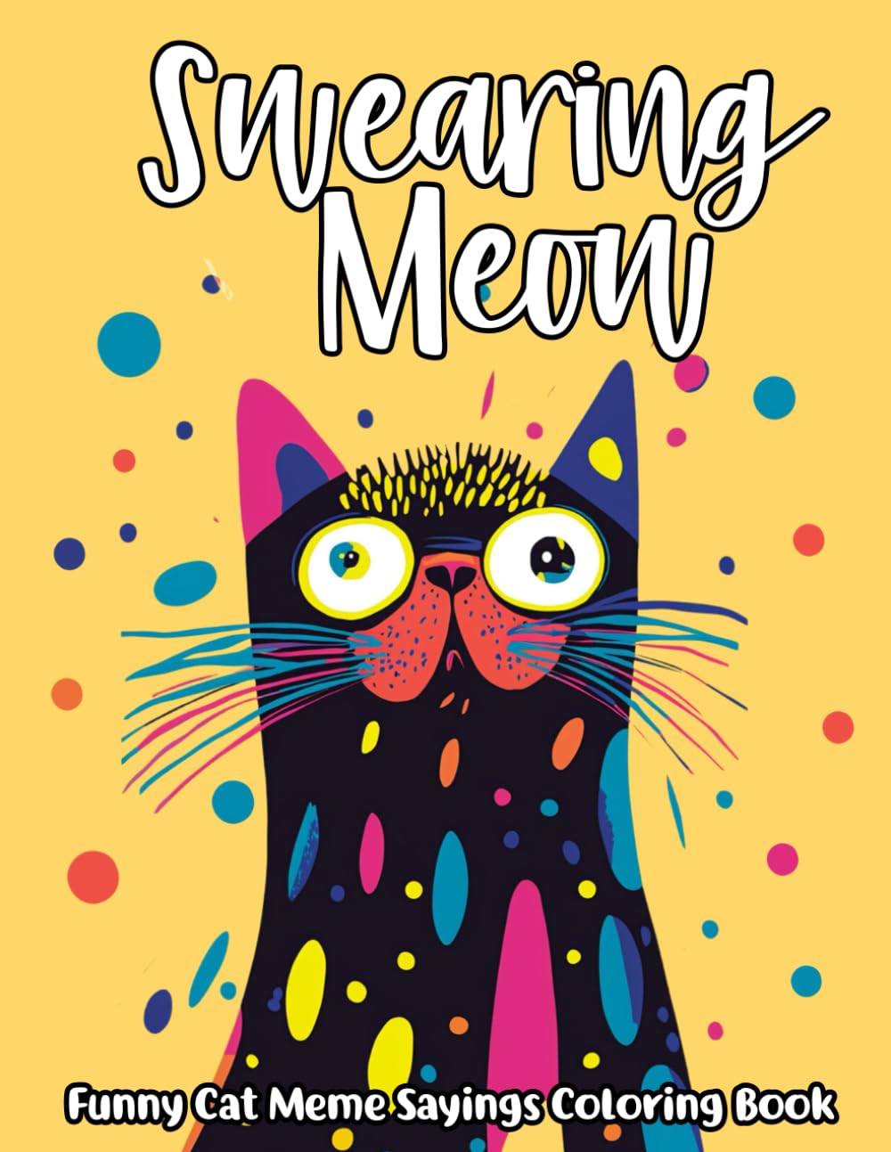 Swearing Meow, Funny Cat Meme Sayings Coloring Book: Hilarious Catitude Sarcastic Quotes With Cute Kitties, Stress & Anixiety Relief