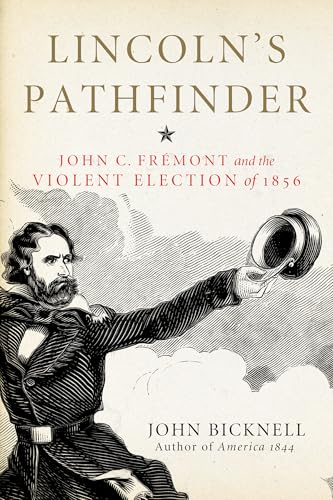 Lincoln's Pathfinder: John C. Fremont and the Violent Election of 1856 Lincoln's Pathfinder: John C. Fremont and the Violent Election of 1856