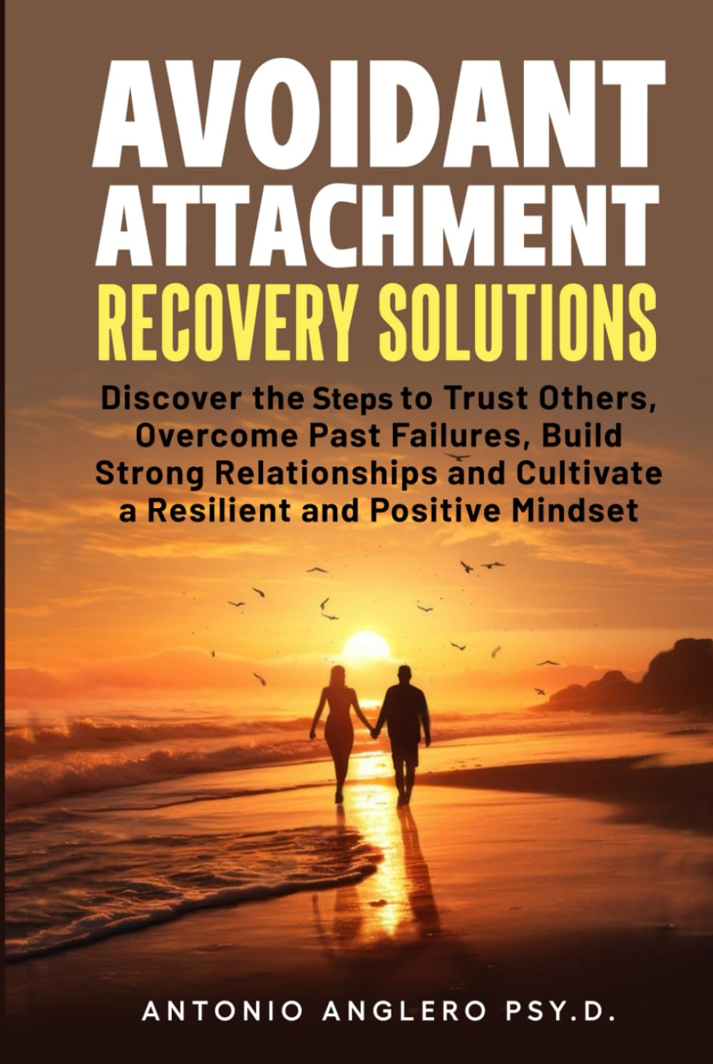 Avoidant Attachment Recovery Solutions: Discover the Keys to Trust Others, Overcome Past Failures, Build Strong Relationships to Cultivate a Resilient ... Mindset (Attachment Recover Solutions)