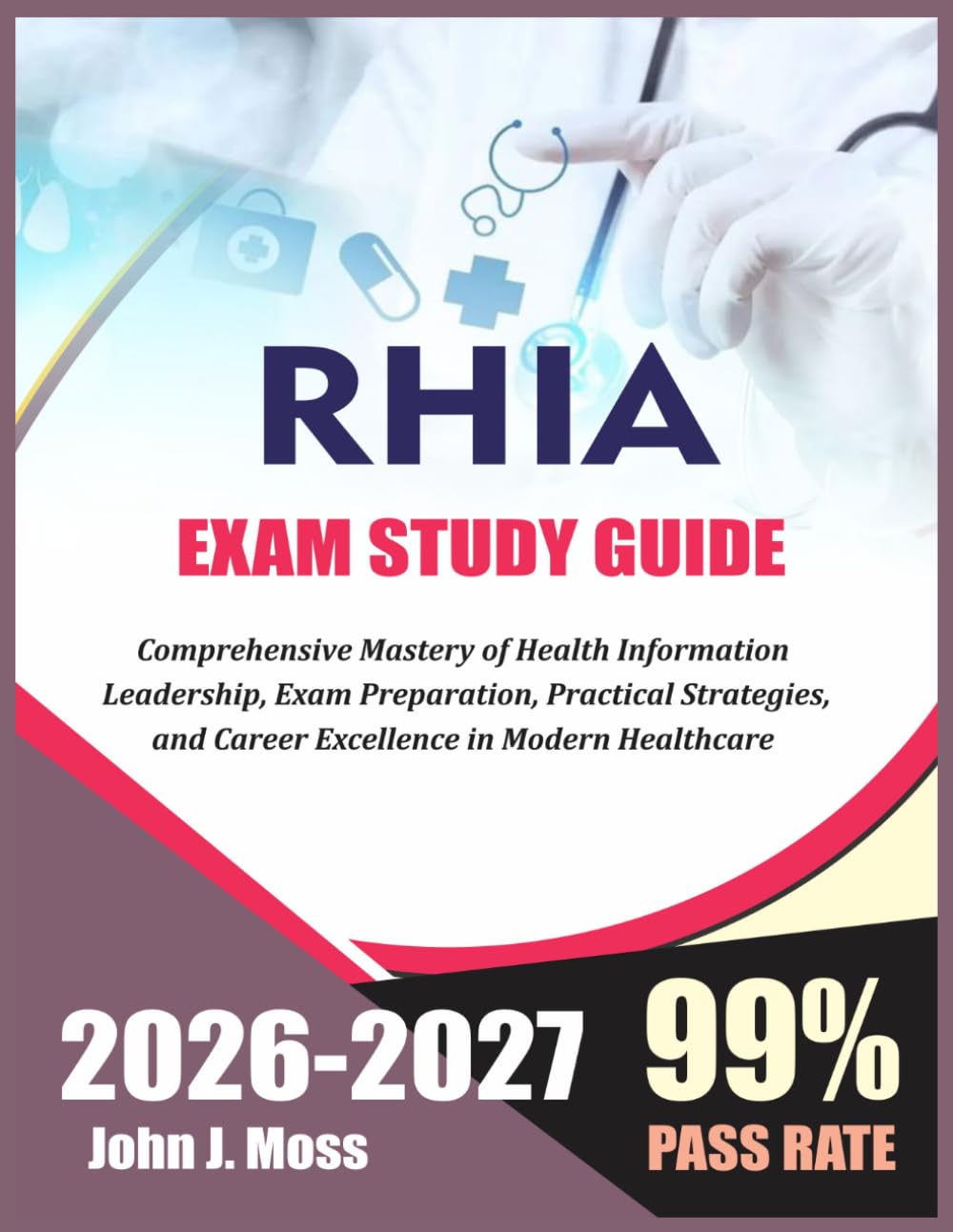 RHIA STUDY GUIDE 2026–2027: Comprehensive Mastery of Health Information Leadership, Exam Preparation, Practical Strategies, and Career Excellence in Modern Healthcare