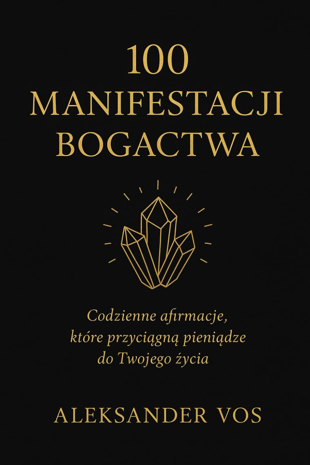 100 Manifestacji Bogactwa: Codzienne afirmacje, które przyciągną pieniądze do Twojego życia