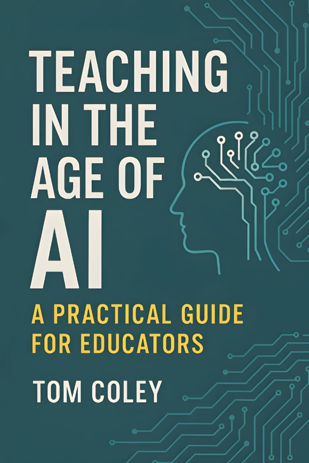 TEACHING IN THE AGE OF AI: A PRACTICAL GUIDE FOR EDUCATORS