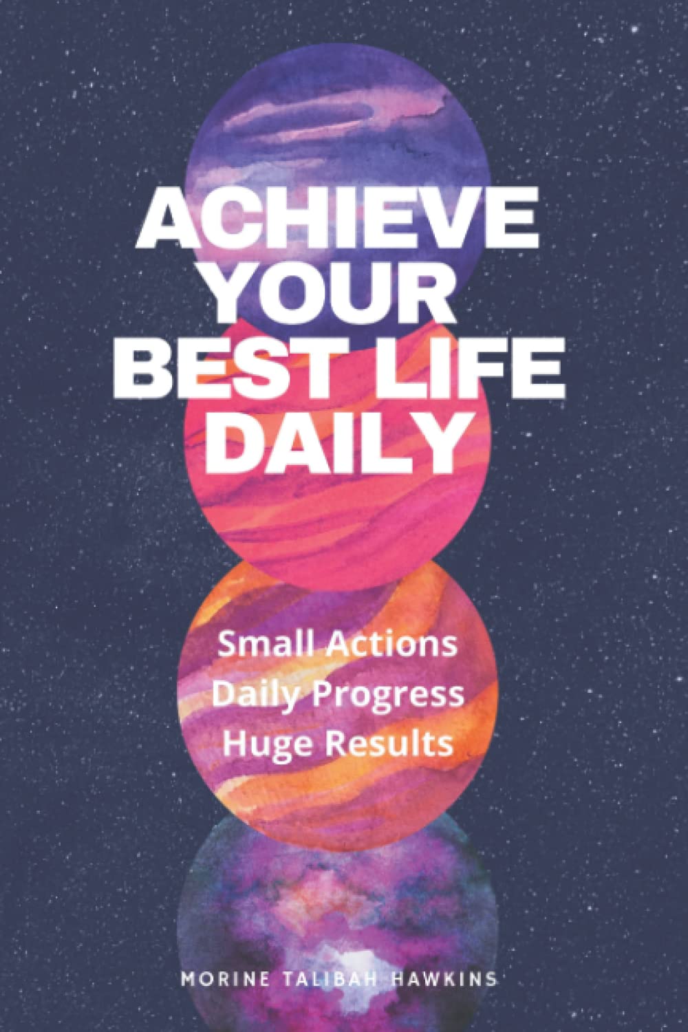 Achieve Your Best Life Daily: Small Actions Daily Progress Huge Results