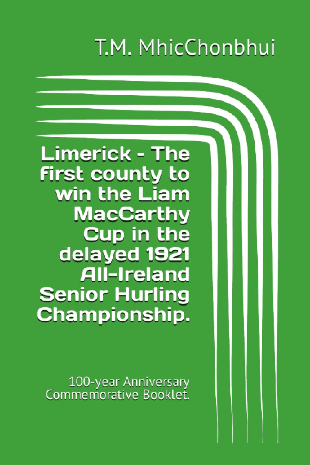 Limerick – The first county to win the Liam MacCarthy Cup in the delayed 1921 All-Ireland Senior Hurling Championship.: 100-year Anniversary Commemorative Booklet.