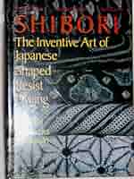 アート・デザイン・音楽 Shibori: The Inventive Art of Japanese Shibori: The Inventive Art of Japanese Shaped Resist Dyeing