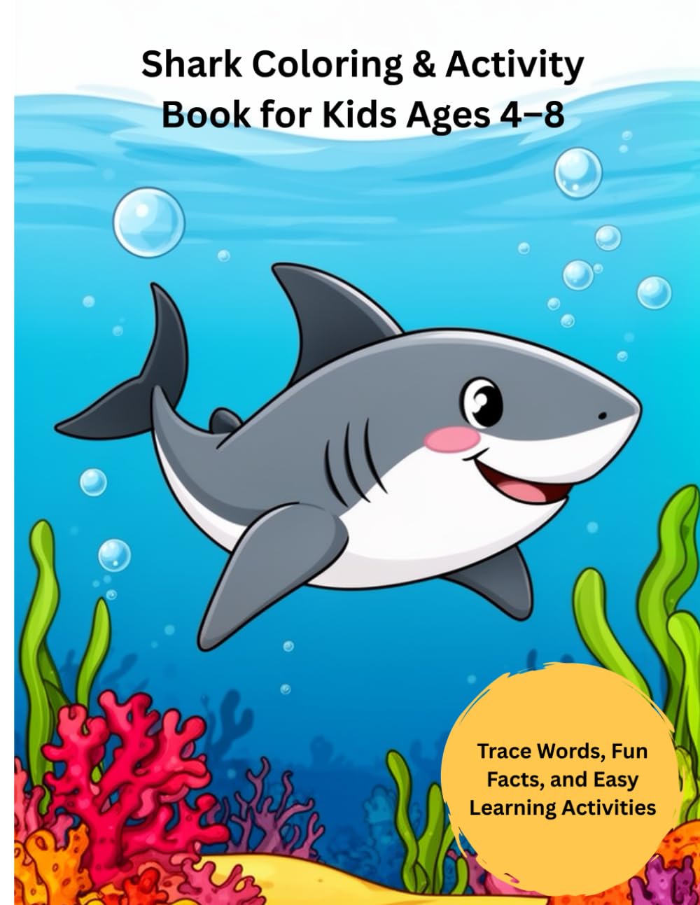 Shark Coloring Book for Kids Ages 4–8: Cute Ocean Coloring Pages with Trace Words, Fun Facts, Mazes & Learning Activities