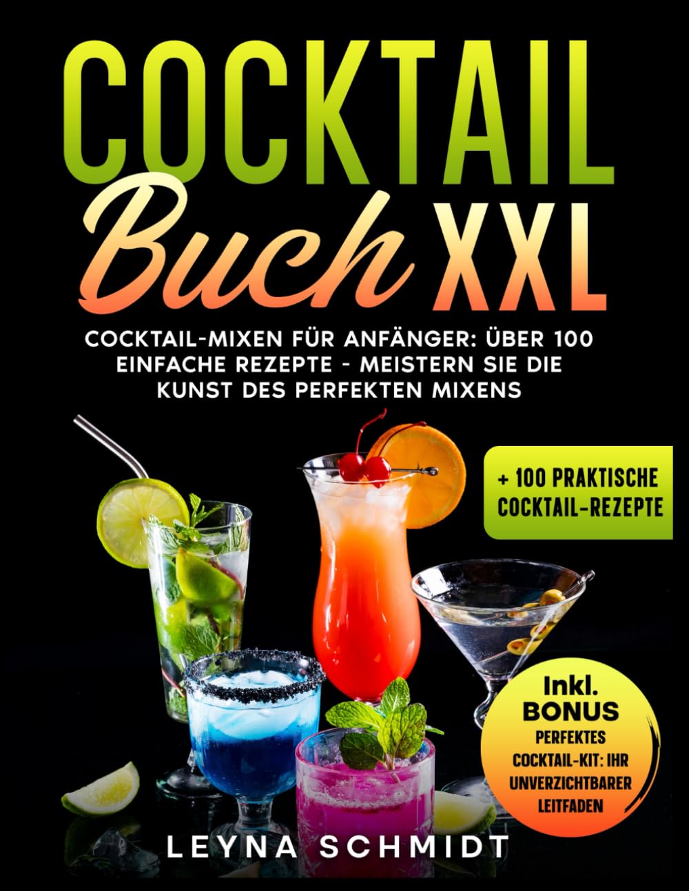 COCKTAIL BUCH XXL: Cocktail-Mixen für Anfänger: 100 einfache Rezepte - Meistern Sie die Kunst des perfekten Mixens