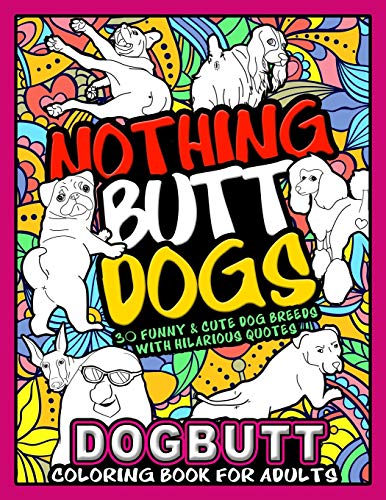 DOG BUTT Coloring Book For Adults : NOTHING BUTT DOGS: 30 Funny and Cute Dog Breeds With Hilarious Quotes - An Awesome Gift For an Animal Lover
