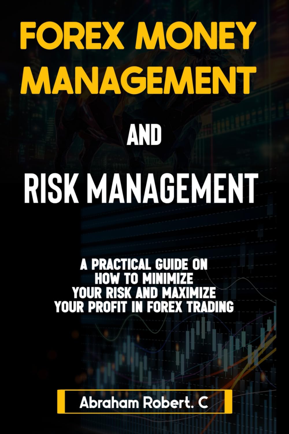 Forex Money Management And Risk Management: A practical Guide On How To Minimize Your Risk And Maximize Your Profit In Forex, Understanding How To Use ... Commodities, Stocks, Currency Trading)