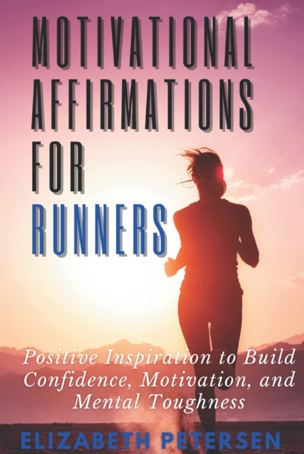 Motivational Affirmations for Runners: Positive Inspiration to Build Confidence, Motivation, and Mental Toughness