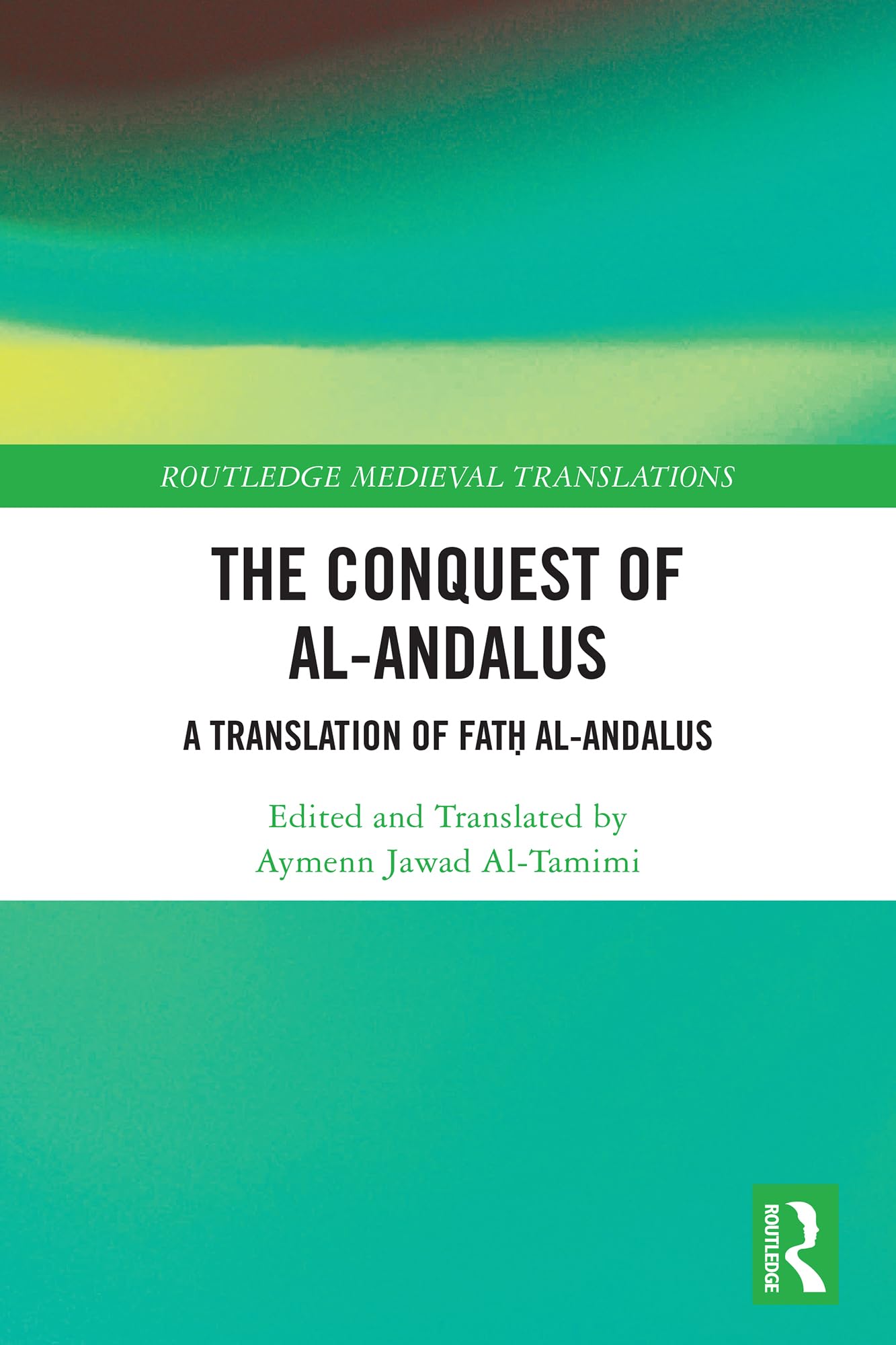 The Conquest of al-Andalus: A Translation of Fatḥ al-Andalus (Routledge Medieval Translations)