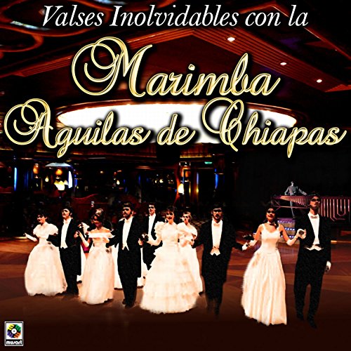 Valses Inolvidables Con la Marimba Aguilas de Chiapas by Marimba