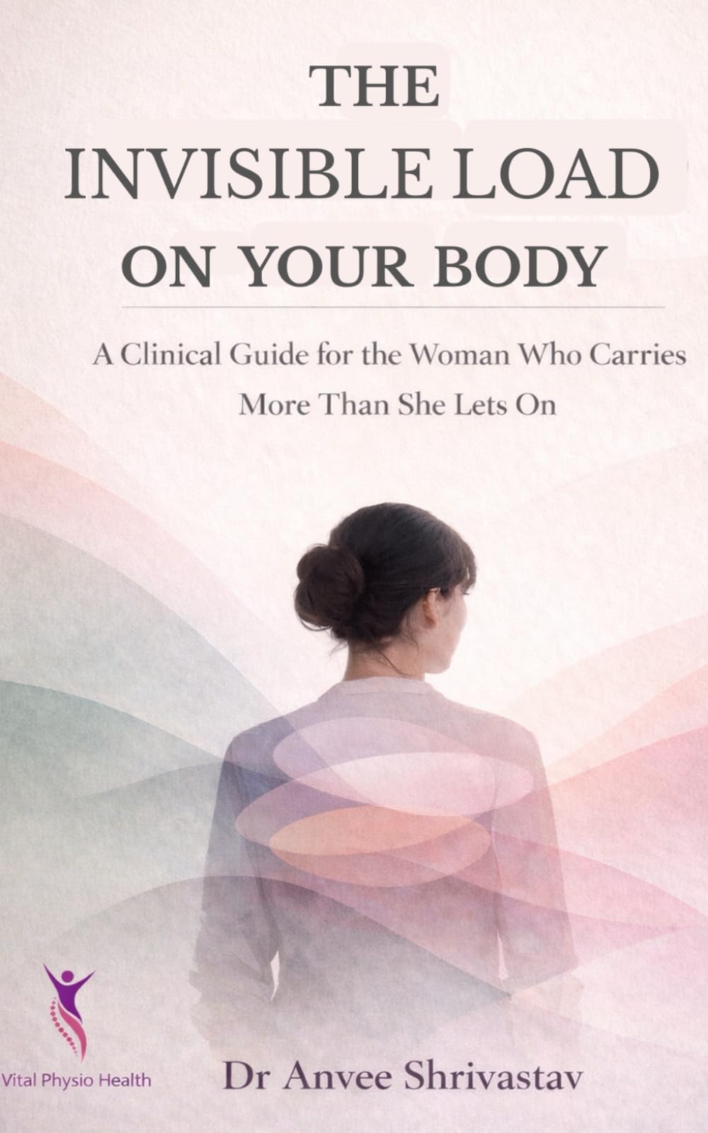 The Invisible Load On Your Body: A Clinical Guide for the Woman Who Carries More Than She Lets On